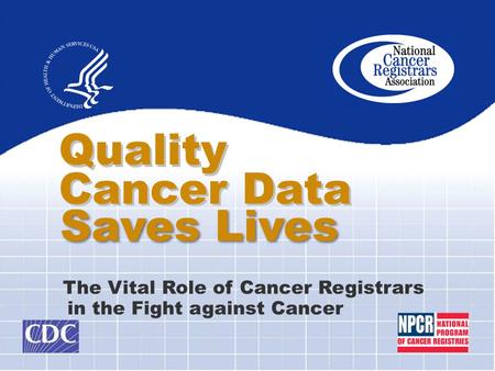 Quality Cancer Data The Vital Role of Cancer Registrars in the Fight against Cancer Saves Lives.
