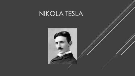 NIKOLA TESLA. BIOGRAPHY  Born on July 10, 1856 in Smiljan, Croatia  Attended the Higher Real Gymnasium school  Finished the 4 year program in 3 years.