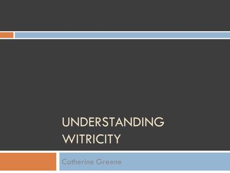 UNDERSTANDING WITRICITY Catherine Greene. What WiTricity isn’t  Traditional Magnetic Induction  Electronic tooth brushes  Charging pads  Transformers.
