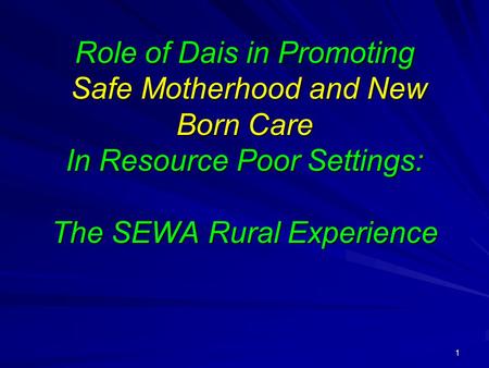 1 Role of Dais in Promoting Safe Motherhood and New Born Care In Resource Poor Settings: The SEWA Rural Experience.
