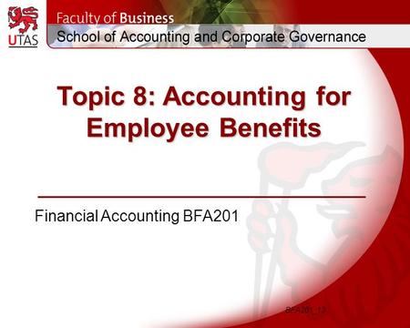 Topic 8: Accounting for Employee Benefits Financial Accounting BFA201 BFA201_13.