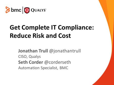 Get Complete IT Compliance: Reduce Risk and Cost Jonathan CISO, Qualys Seth Automation Specialist, BMC.