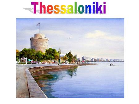 Thessaloniki is a big coastal city in Greece. Its population is about 1.000.000. In Thessaloniki people speak Greek.