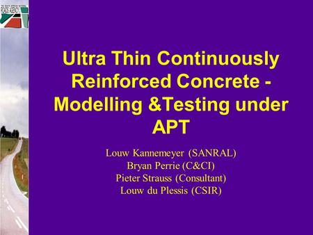 Ultra Thin Continuously Reinforced Concrete - Modelling &Testing under APT Louw Kannemeyer (SANRAL) Bryan Perrie (C&CI) Pieter Strauss (Consultant) Louw.