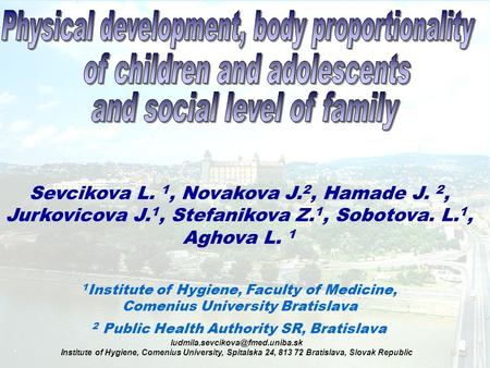 Sevcikova L. 1, Novakova J. 2, Hamade J. 2, Jurkovicova J. 1, Stefanikova Z. 1, Sobotova. L. 1, Aghova L. 1 1 Institute of Hygiene, Faculty of Medicine,