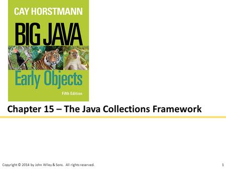 Copyright © 2014 by John Wiley & Sons. All rights reserved.1 Chapter 15 – The Java Collections Framework.