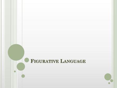 F IGURATIVE L ANGUAGE. R ECOGNIZING F IGURATIVE L ANGUAGE “I sauntered gracefully down the hall—a bird flittering above the chaos of my classmates—and.