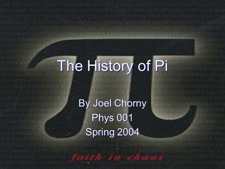 The History of Pi By Joel Chorny Phys 001 Spring 2004.
