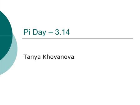 Pi Day – 3.14 Tanya Khovanova. Definition  The mathematical constant Π is an irrational real number, approximately equal to 3.14159, which is the ratio.
