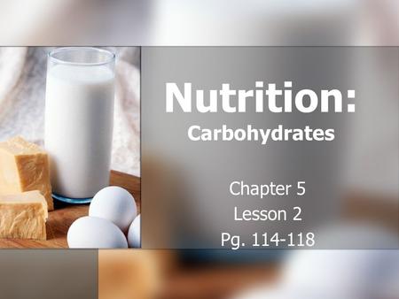 Nutrition: Carbohydrates Chapter 5 Lesson 2 Pg. 114-118.