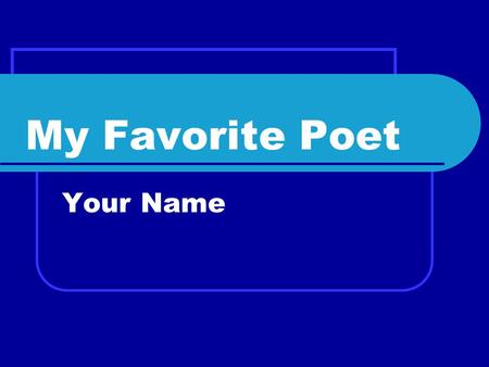 My Favorite Poet Your Name. Name  Born in.....  Couldn’t play ball  Couldn’t dance  Liked to draw  Liked to write.