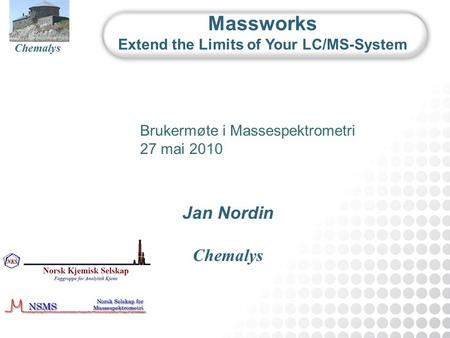 Chemalys September 2009 Chemalys Jan Nordin Chemalys Massworks Extend the Limits of Your LC/MS-System Brukermøte i Massespektrometri 27 mai 2010.