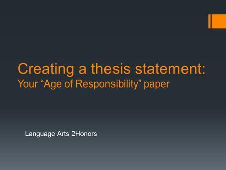 Creating a thesis statement: Your “Age of Responsibility” paper