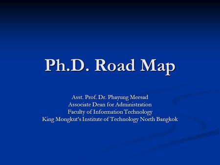 Ph.D. Road Map Asst. Prof. Dr. Phayung Meesad