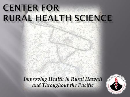 Improving Health in Rural Hawaii and Throughout the Pacific.