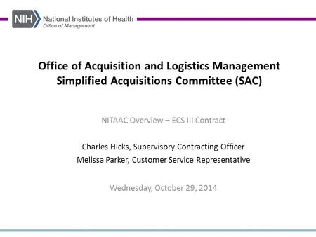 Office of Acquisition and Logistics Management Simplified Acquisitions Committee (SAC) NITAAC Overview – ECS III Contract Charles Hicks, Supervisory Contracting.