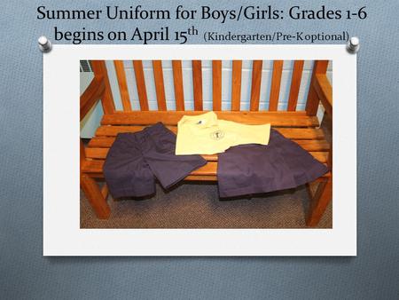 Summer Uniform for Boys/Girls: Grades 1-6 begins on April 15 th (Kindergarten/Pre-K optional)