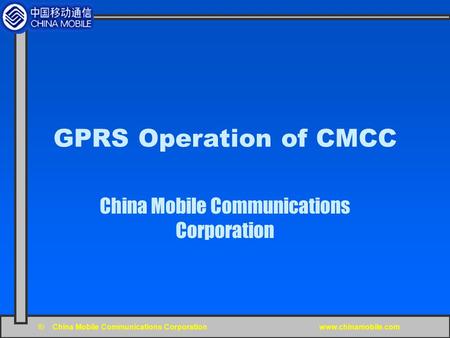 © China Mobile Communications Corporation www.chinamobile.com GPRS Operation of CMCC China Mobile Communications Corporation.