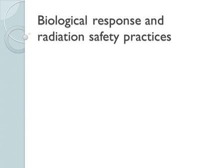 Biological response and radiation safety practices