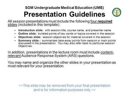 SOM Undergraduate Medical Education (UME) Presentation Guidelines All session presentations must include the following four required slides (included in.