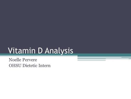 Vitamin D Analysis Noelle Pervere OHSU Dietetic Intern.