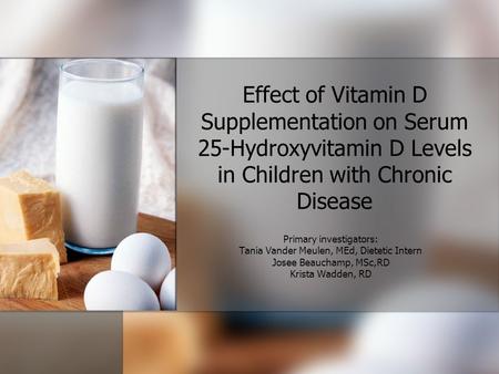 Effect of Vitamin D Supplementation on Serum 25-Hydroxyvitamin D Levels in Children with Chronic Disease Primary investigators: Tania Vander Meulen, MEd,