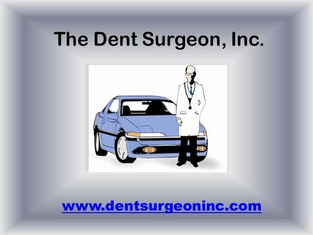 The Dent Surgeon, Inc. www.dentsurgeoninc.com. Services Available Paintless Dent Removal Bumper Repair Paint Repair Scratch Repair Headlight Restoration.