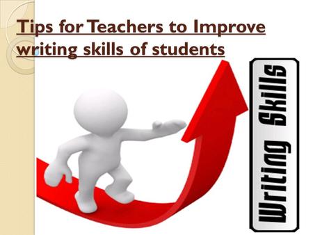 Tips for Teachers to Improve writing skills of students.