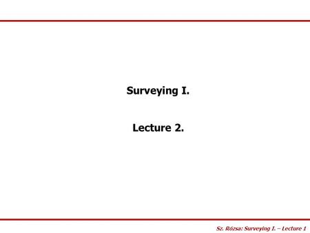 Sz. Rózsa: Surveying I. – Lecture 1