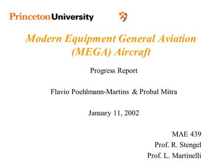 Modern Equipment General Aviation (MEGA) Aircraft Progress Report Flavio Poehlmann-Martins & Probal Mitra January 11, 2002 MAE 439 Prof. R. Stengel Prof.