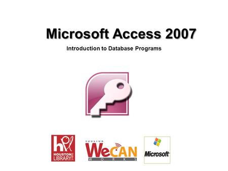 Microsoft Access 2007 Microsoft Access 2007 Introduction to Database Programs.