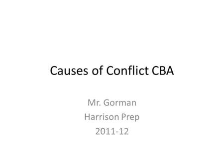 Causes of Conflict CBA Mr. Gorman Harrison Prep 2011-12.
