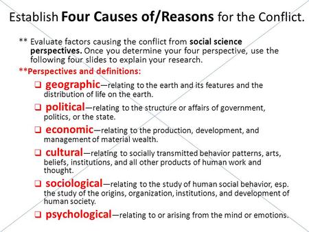 Establish Four Causes of/Reasons for the Conflict. ** Evaluate factors causing the conflict from social science perspectives. Once you determine your four.