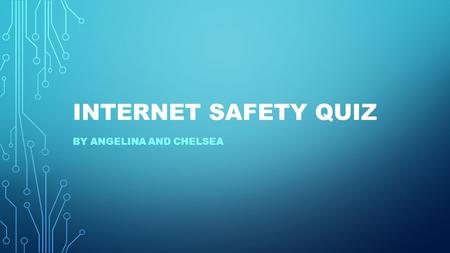 INTERNET SAFETY QUIZ BY ANGELINA AND CHELSEA. QUESTION 1. WHAT AGE DO YOU HAVE TO BE TO HAVE INSTAGRAM, SNAPCHAT AND FACEBOOK? A.13 B.15 C.18 D.12.