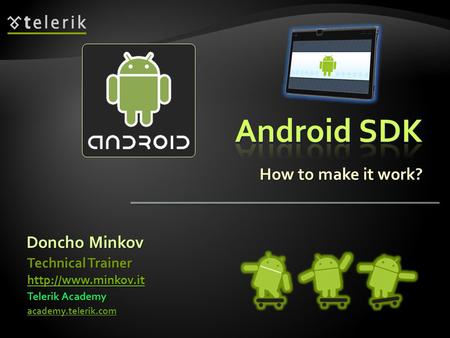 How to make it work? Doncho Minkov Telerik Academy academy.telerik.com Technical Trainer