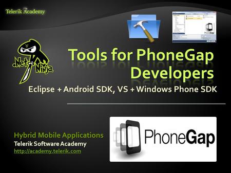 Eclipse + Android SDK, VS + Windows Phone SDK Telerik Software Academy  Hybrid Mobile Applications.