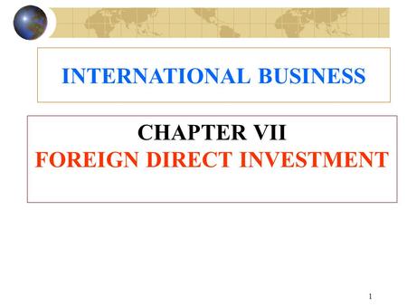 INTERNATIONAL BUSINESS CHAPTER VII FOREIGN DIRECT INVESTMENT