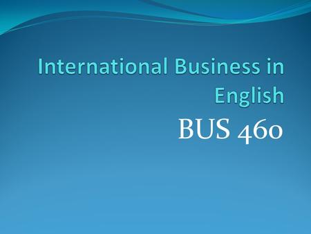 BUS 460. INTERNATIONAL TRADE AND FOREIGN DIRECT INVESTMENT.