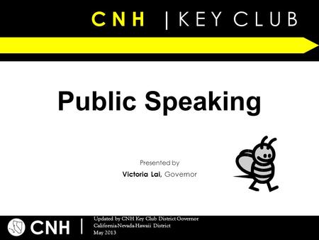 C N H | K E Y C L U B CNH | Updated by CNH Key Club District Governor California-Nevada-Hawaii District May 2013 Presented by Public Speaking Victoria.