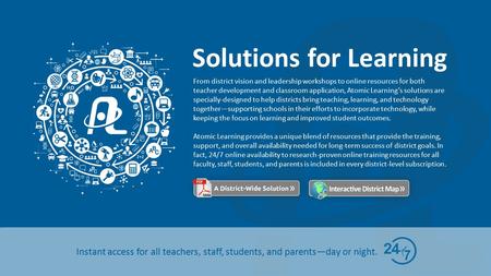 Solutions for Learning Instant access for all teachers, staff, students, and parents—day or night. From district vision and leadership workshops to online.