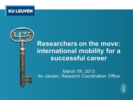 Researchers on the move: international mobility for a successful career March 7th, 2013 An Jansen, Research Coordination Office.
