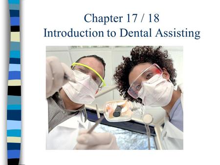 Chapter 17 / 18 Introduction to Dental Assisting