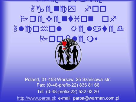 The State Agency for Prevention of Alcohol Related Problems Poland, 01-458 Warsaw, 25 Szańcowa str. Fax: (0-48-prefix-22) 836 81 66 Tel: (0-48-prefix-22)