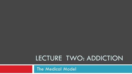 The Medical Model LECTURE TWO: ADDICTION Let’s Look at the MAST.