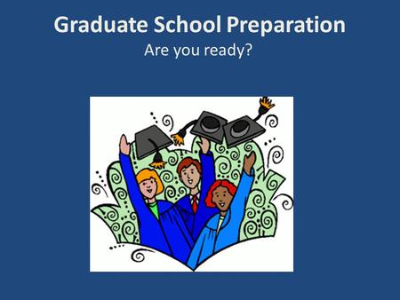 Graduate School Preparation Are you ready?. Why go to grad school? Continue education directly after receiving undergraduate degree Professionals return.