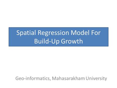 Spatial Regression Model For Build-Up Growth Geo-informatics, Mahasarakham University.