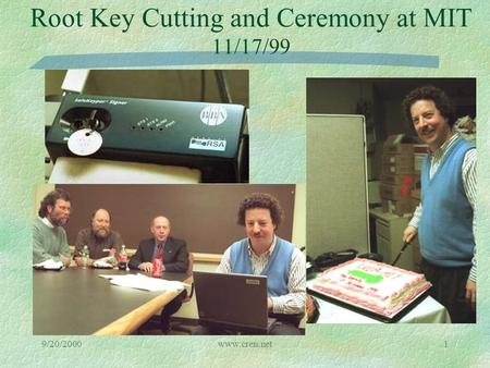 9/20/2000www.cren.net1 Root Key Cutting and Ceremony at MIT 11/17/99.