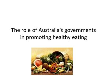 The role of Australia’s governments in promoting healthy eating.