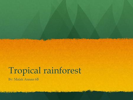 Tropical rainforest By: Malak Annan 6B. Tropical rainforest Tropical rainforests are forests with tall trees, warm climate and lots of rain. The tropical.