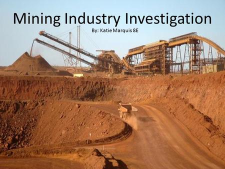 Mining Industry Investigation By: Katie Marquis 8E.